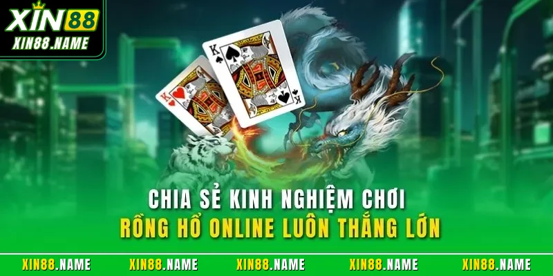 Rồng Hổ Trực Tuyến XIN88 - Siêu Phẩm Game Bài Đỉnh Cao 2026 4 Chia sẻ kinh nghiệm chơi rồng hổ online luôn thắng lớn