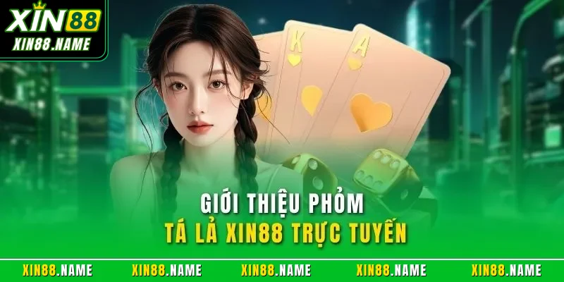 Phỏm Tá Lả XIN88| Hướng Dẫn Chơi Kỹ Năng Chuẩn Năm 2026 2 Giới thiệu Phỏm Tá Lả XIN88 trực tuyến
