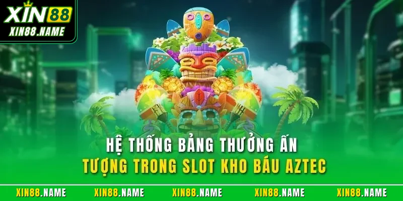 Kho Báu Aztec XIN88| Chỉ Dẫn Chi Tiết Cùng Mẹo Thắng Jackpot 3 Hệ thống bảng thưởng ấn tượng trong slot kho báu Aztec