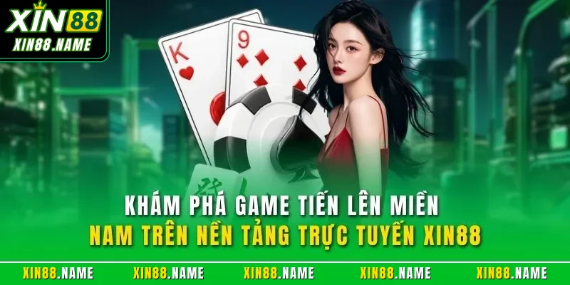 Tiến Lên XIN88| Trải Nghiệm Game Bài Online Tuyệt Vời 2026 2 Khám phá game Tiến lên miền Nam trên nền tảng trực tuyến XIN88
