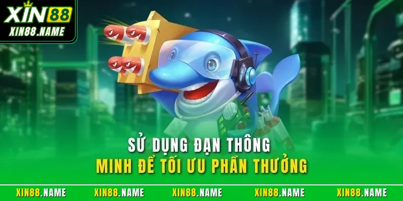 Bá Chủ Đại Dương XIN88 - Cách Săn Thưởng Và Chiến Thuật 4 Sử dụng đạn thông minh để tối ưu phần thưởng