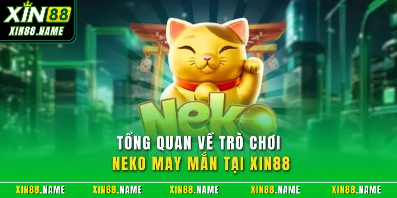Neko May Mắn XIN88| Trải Nghiệm Quay Slot Nổi Bật Nhất 2026 2 Tổng quan về trò chơi Neko may mắn tại XIN88